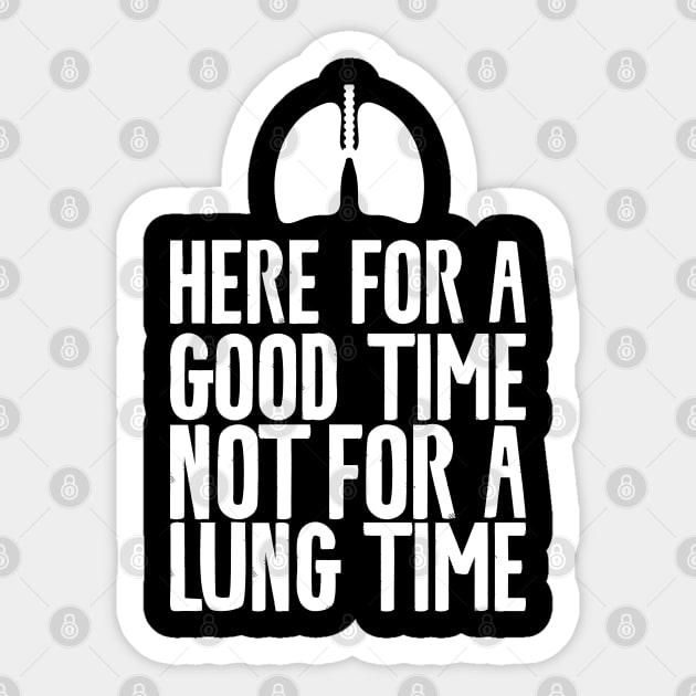 Here For A Good Time Not For A Lung Time Sticker by Shirts That Bangs